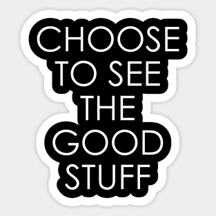 Choose to See The Good Stuff Sticker